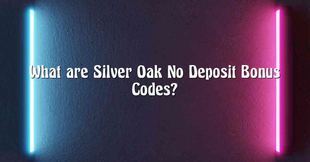 silver oak no deposit bonus codes 2020