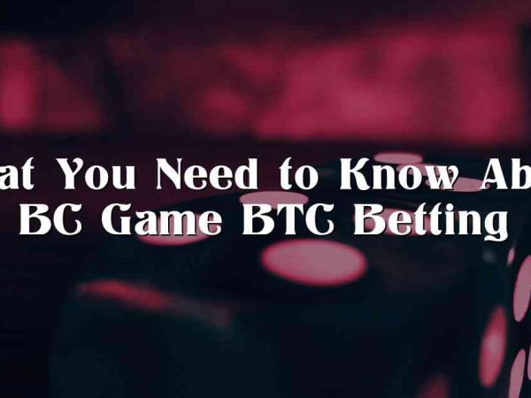 What You Need to Know About BC Game BTC Betting