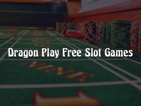 Dragon Play Free Slot Games