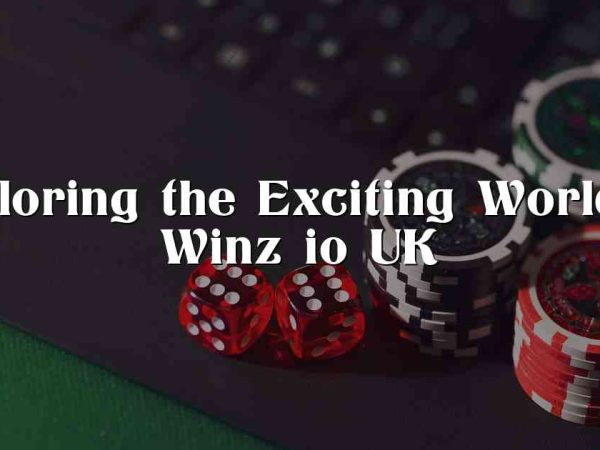 Exploring the Exciting World of Winz io UK