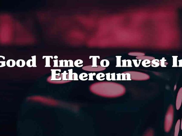 Good Time To Invest In Ethereum