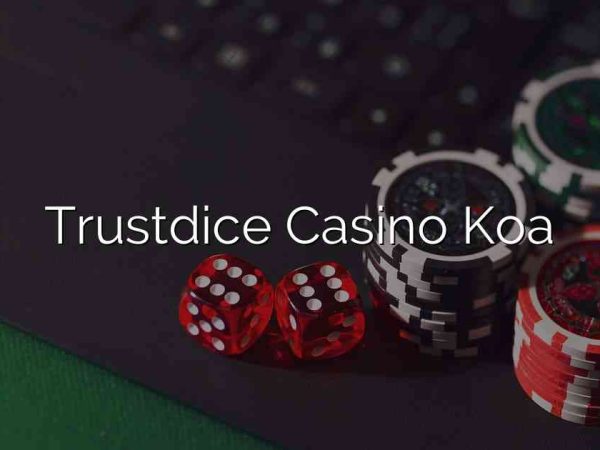 Trustdice Casino Koa