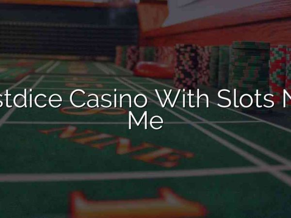 Trustdice Casino With Slots Near Me