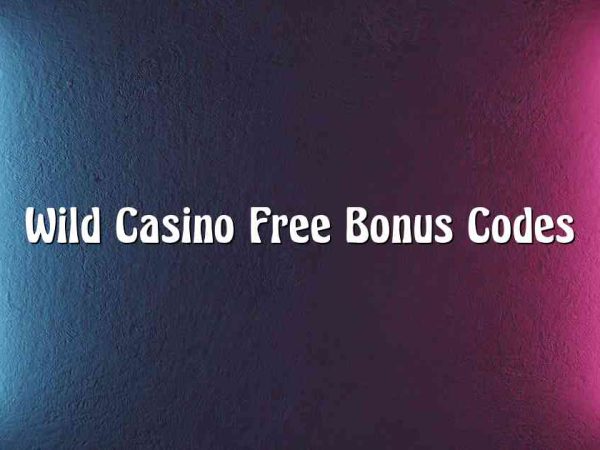 Wild Casino Free Bonus Codes