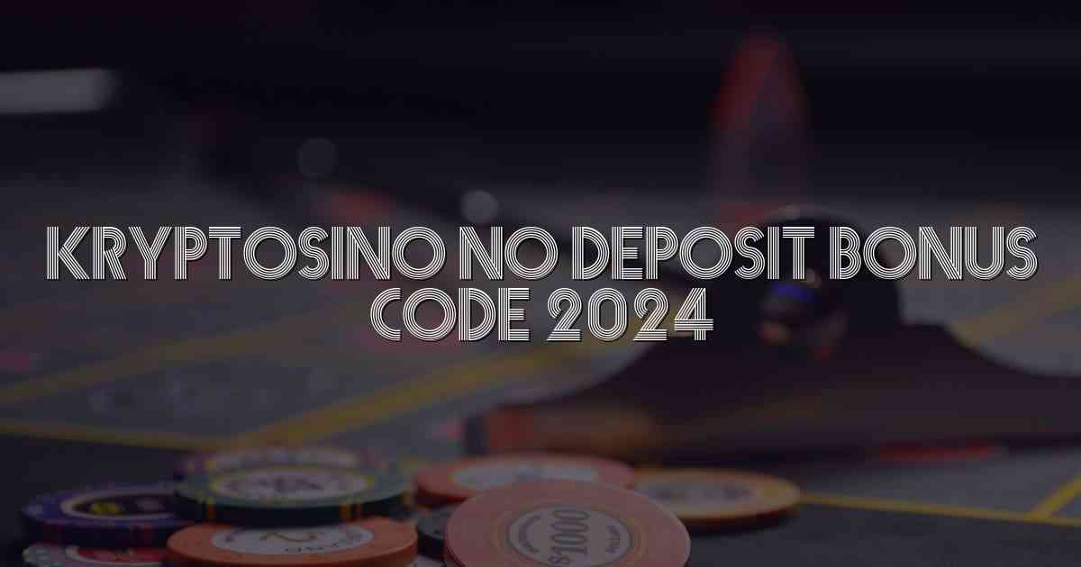 Kryptosino No Deposit Bonus Code 2024